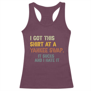 Funny I Got This Shirt At A Yankee Swap It Sucks And I Hate It Racerback Tank Top Christmas Gift Exchange TS11 Maroon Print Your Wear