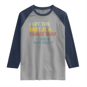 Funny I Got This Shirt At A Yankee Swap It Sucks And I Hate It Raglan Shirt Christmas Gift Exchange TS11 Sport Gray Navy Print Your Wear