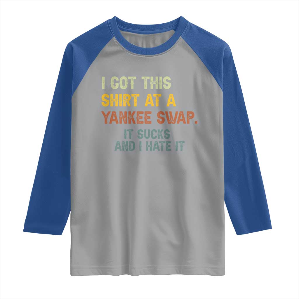 Funny I Got This Shirt At A Yankee Swap It Sucks And I Hate It Raglan Shirt Christmas Gift Exchange TS11 Sport Gray Royal Print Your Wear