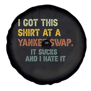 Funny I Got This Shirt At A Yankee Swap It Sucks And I Hate It Spare Tire Cover Christmas Gift Exchange TS11 Print Your Wear
