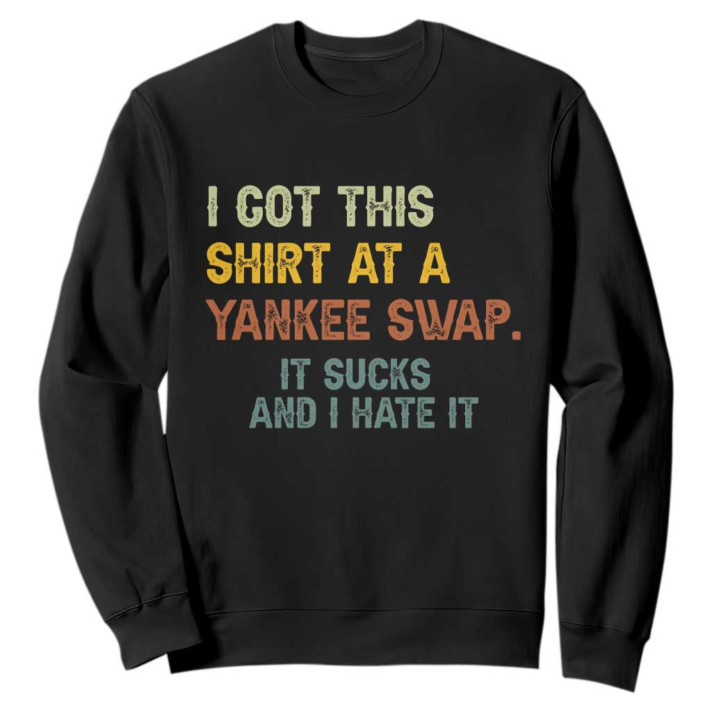 Funny I Got This Shirt At A Yankee Swap It Sucks And I Hate It Sweatshirt Christmas Gift Exchange TS11 Black Print Your Wear