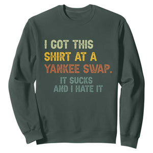 Funny I Got This Shirt At A Yankee Swap It Sucks And I Hate It Sweatshirt Christmas Gift Exchange TS11 Dark Forest Green Print Your Wear