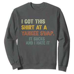 Funny I Got This Shirt At A Yankee Swap It Sucks And I Hate It Sweatshirt Christmas Gift Exchange TS11 Dark Heather Print Your Wear