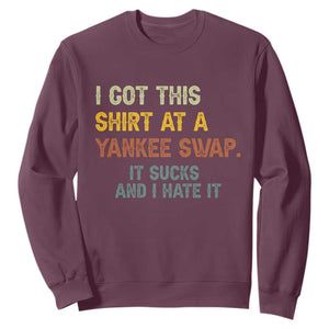 Funny I Got This Shirt At A Yankee Swap It Sucks And I Hate It Sweatshirt Christmas Gift Exchange TS11 Maroon Print Your Wear