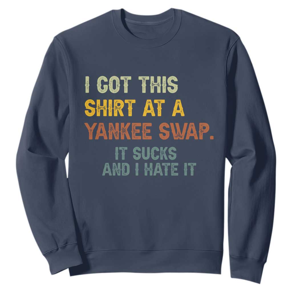 Funny I Got This Shirt At A Yankee Swap It Sucks And I Hate It Sweatshirt Christmas Gift Exchange TS11 Navy Print Your Wear