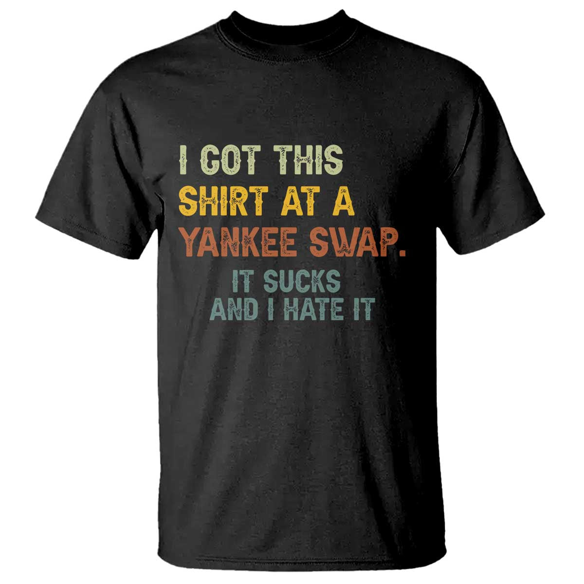 Funny I Got This Shirt At A Yankee Swap It Sucks And I Hate It T Shirt Christmas Gift Exchange TS11 Black Print Your Wear
