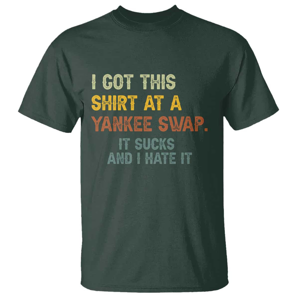 Funny I Got This Shirt At A Yankee Swap It Sucks And I Hate It T Shirt Christmas Gift Exchange TS11 Dark Forest Green Print Your Wear