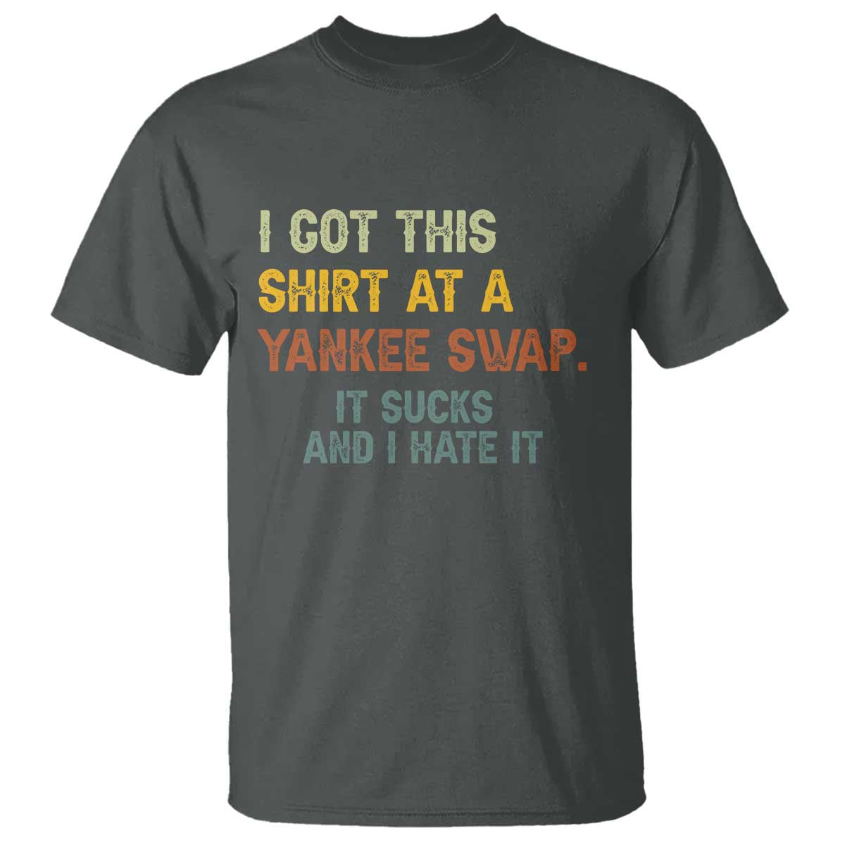 Funny I Got This Shirt At A Yankee Swap It Sucks And I Hate It T Shirt Christmas Gift Exchange TS11 Dark Heather Print Your Wear