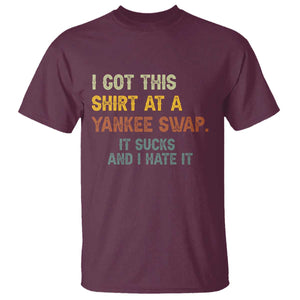 Funny I Got This Shirt At A Yankee Swap It Sucks And I Hate It T Shirt Christmas Gift Exchange TS11 Maroon Print Your Wear