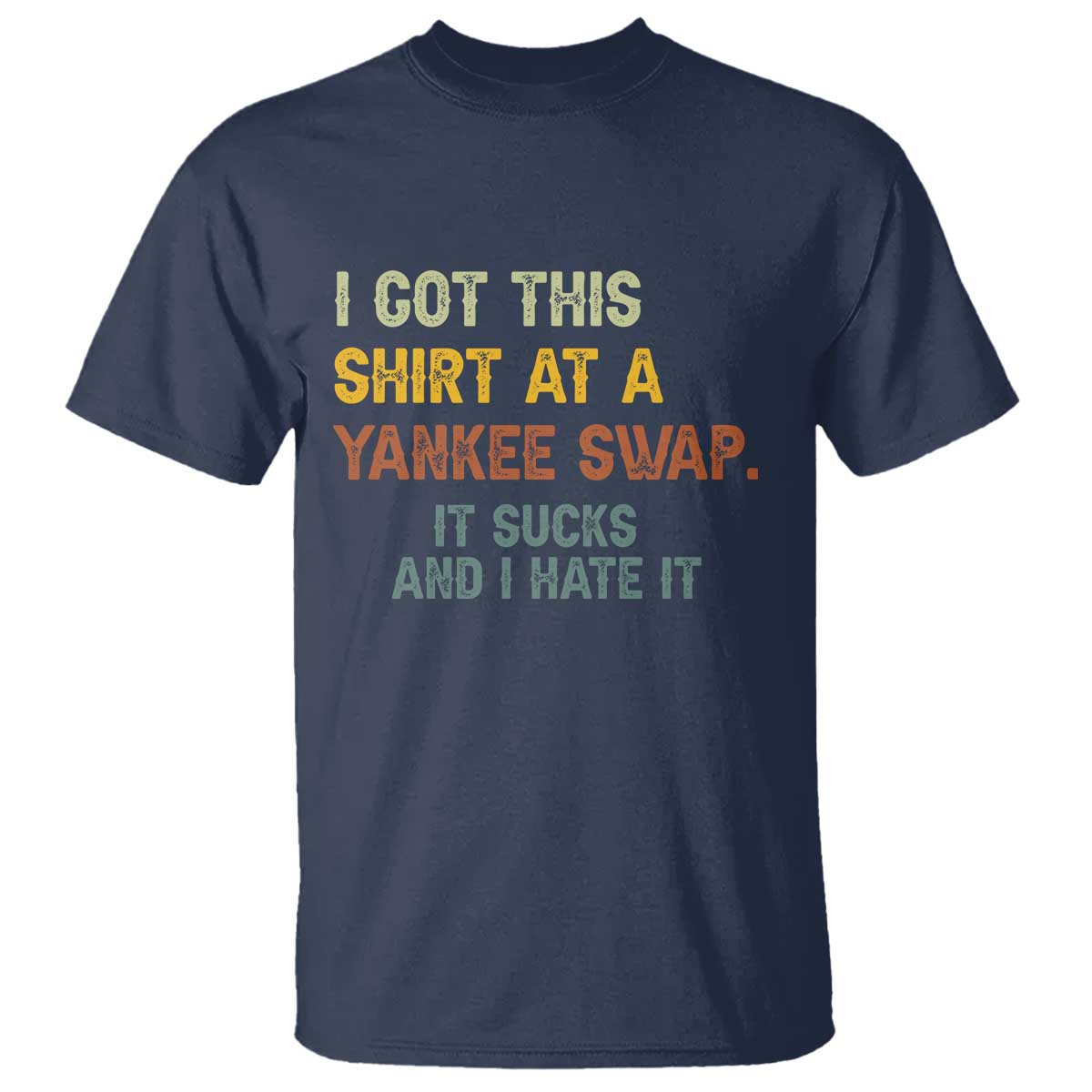 Funny I Got This Shirt At A Yankee Swap It Sucks And I Hate It T Shirt Christmas Gift Exchange TS11 Navy Print Your Wear