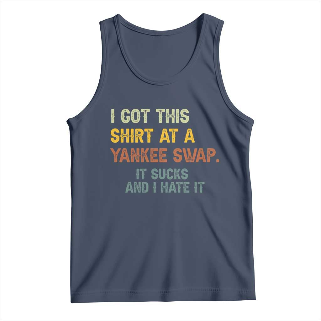 Funny I Got This Shirt At A Yankee Swap It Sucks And I Hate It Tank Top Christmas Gift Exchange TS11 Navy Print Your Wear