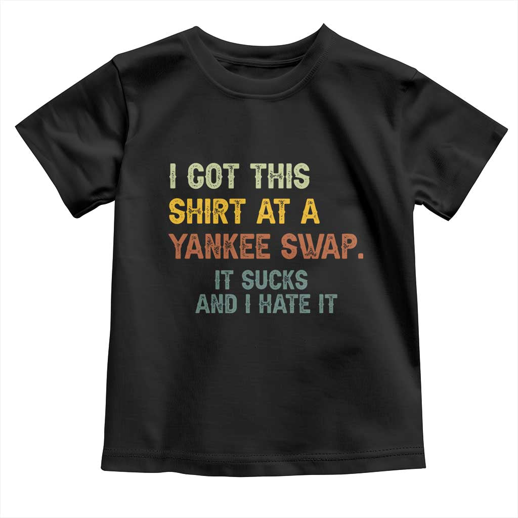 Funny I Got This Shirt At A Yankee Swap It Sucks And I Hate It Toddler T Shirt Christmas Gift Exchange TS11 Black Print Your Wear