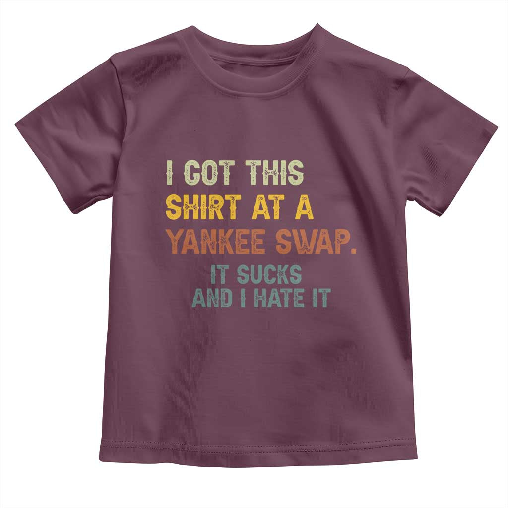 Funny I Got This Shirt At A Yankee Swap It Sucks And I Hate It Toddler T Shirt Christmas Gift Exchange TS11 Maroon Print Your Wear
