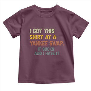 Funny I Got This Shirt At A Yankee Swap It Sucks And I Hate It Toddler T Shirt Christmas Gift Exchange TS11 Maroon Print Your Wear