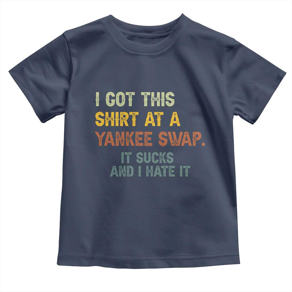Funny I Got This Shirt At A Yankee Swap It Sucks And I Hate It Toddler T Shirt Christmas Gift Exchange TS11 Navy Print Your Wear
