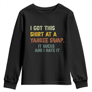 Funny I Got This Shirt At A Yankee Swap It Sucks And I Hate It Youth Sweatshirt Christmas Gift Exchange TS11 Black Print Your Wear