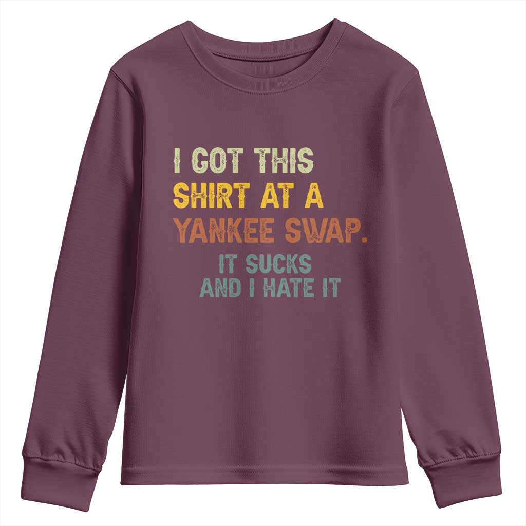 Funny I Got This Shirt At A Yankee Swap It Sucks And I Hate It Youth Sweatshirt Christmas Gift Exchange TS11 Maroon Print Your Wear