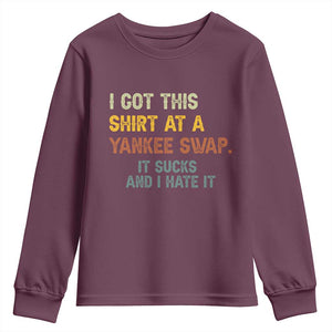 Funny I Got This Shirt At A Yankee Swap It Sucks And I Hate It Youth Sweatshirt Christmas Gift Exchange TS11 Maroon Print Your Wear