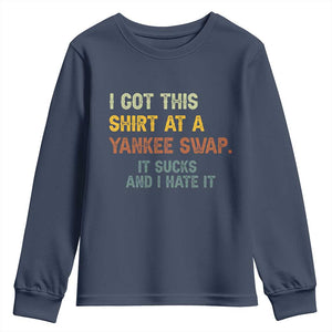 Funny I Got This Shirt At A Yankee Swap It Sucks And I Hate It Youth Sweatshirt Christmas Gift Exchange TS11 Navy Print Your Wear