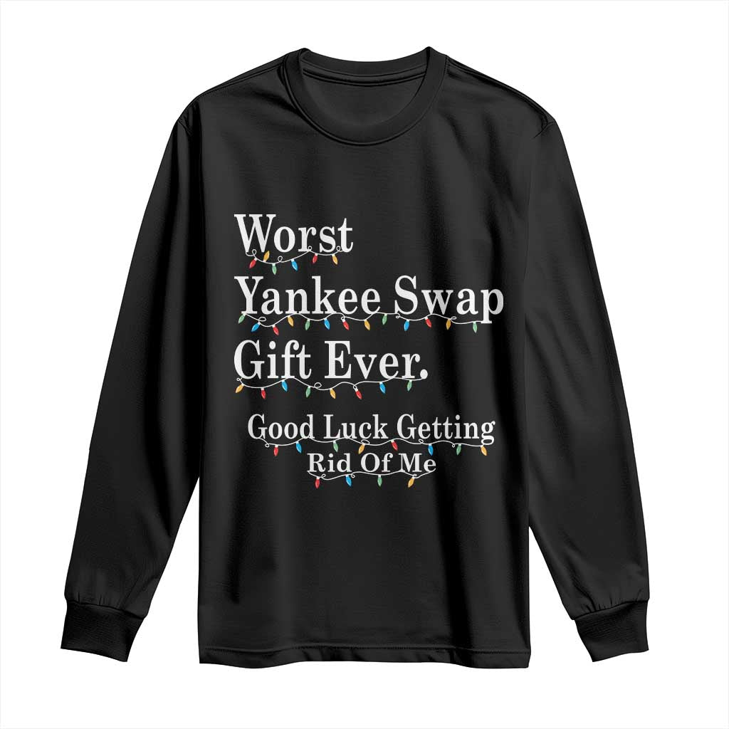 Worst Yankee Swap Gift Ever Good Luck Getting Rid Of Me Long Sleeve Shirt Christmas Gift Exchange TS11 Black Print Your Wear