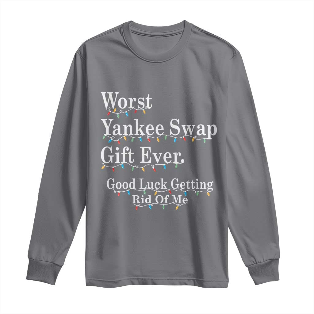 Worst Yankee Swap Gift Ever Good Luck Getting Rid Of Me Long Sleeve Shirt Christmas Gift Exchange TS11 Charcoal Print Your Wear