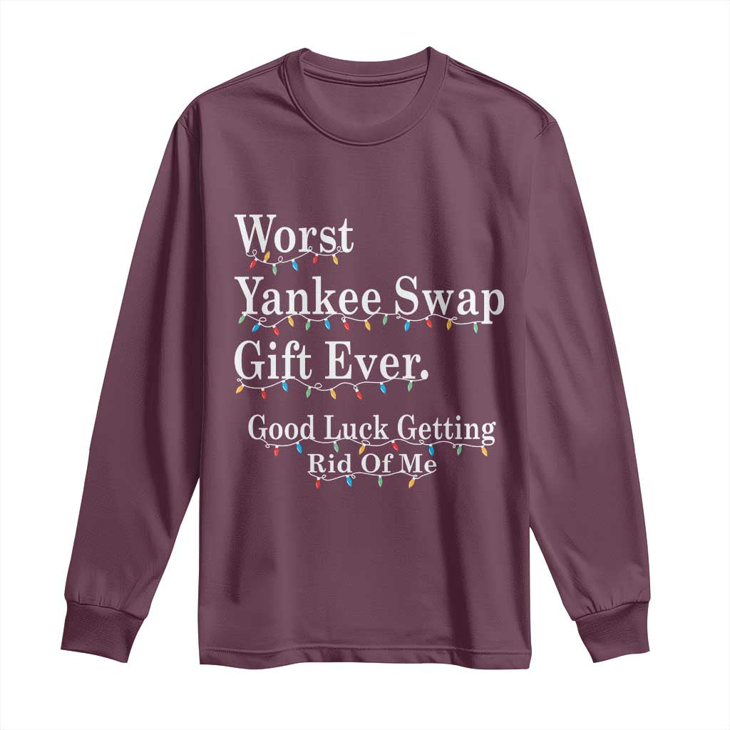 Worst Yankee Swap Gift Ever Good Luck Getting Rid Of Me Long Sleeve Shirt Christmas Gift Exchange TS11 Maroon Print Your Wear