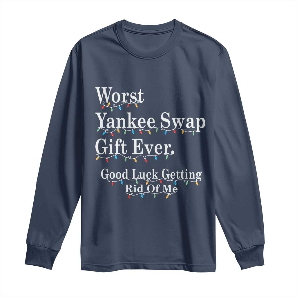 Worst Yankee Swap Gift Ever Good Luck Getting Rid Of Me Long Sleeve Shirt Christmas Gift Exchange TS11 Navy Print Your Wear