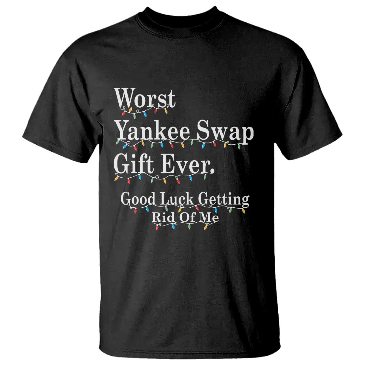 Worst Yankee Swap Gift Ever Good Luck Getting Rid Of Me T Shirt Christmas Gift Exchange TS11 Black Print Your Wear