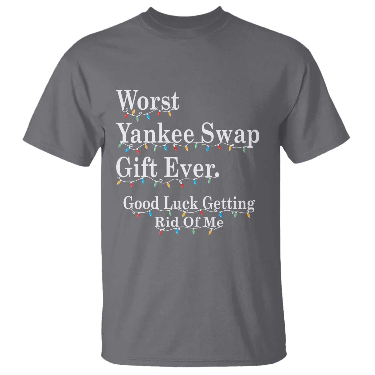 Worst Yankee Swap Gift Ever Good Luck Getting Rid Of Me T Shirt Christmas Gift Exchange TS11 Charcoal Print Your Wear