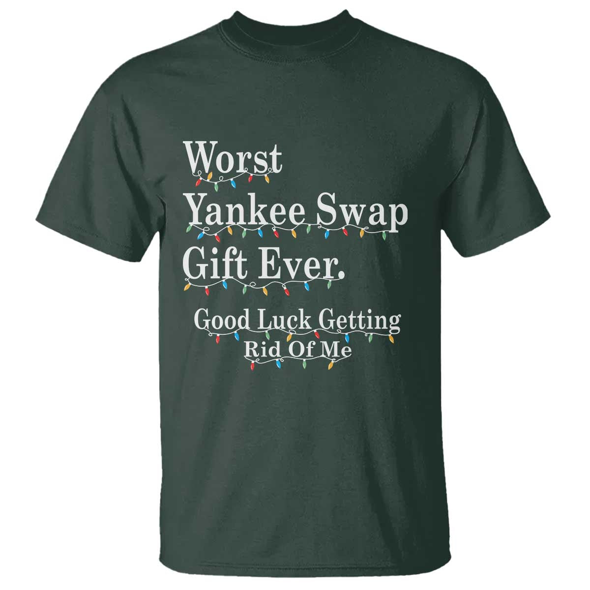 Worst Yankee Swap Gift Ever Good Luck Getting Rid Of Me T Shirt Christmas Gift Exchange TS11 Dark Forest Green Print Your Wear