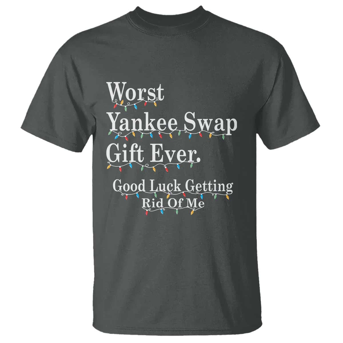 Worst Yankee Swap Gift Ever Good Luck Getting Rid Of Me T Shirt Christmas Gift Exchange TS11 Dark Heather Print Your Wear