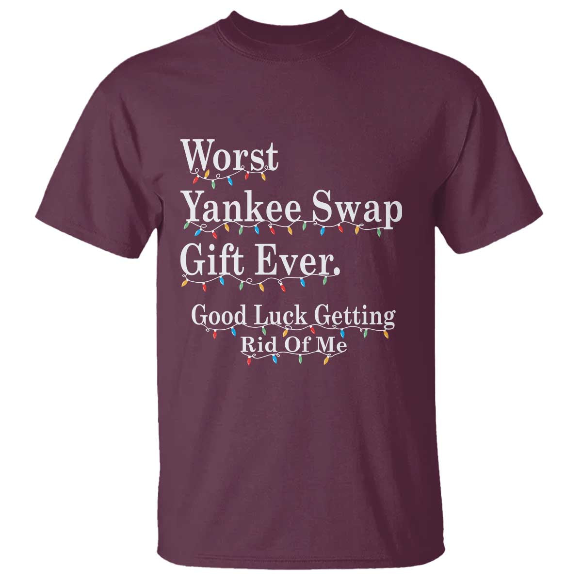 Worst Yankee Swap Gift Ever Good Luck Getting Rid Of Me T Shirt Christmas Gift Exchange TS11 Maroon Print Your Wear