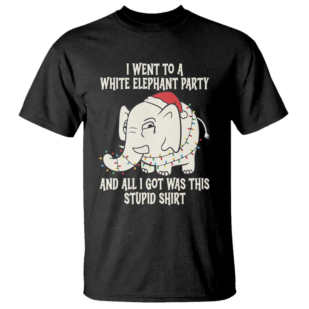 Funny I Went To A White Elephant Party And All I Got Was This Stupid T Shirt TS11 Black Print Your Wear