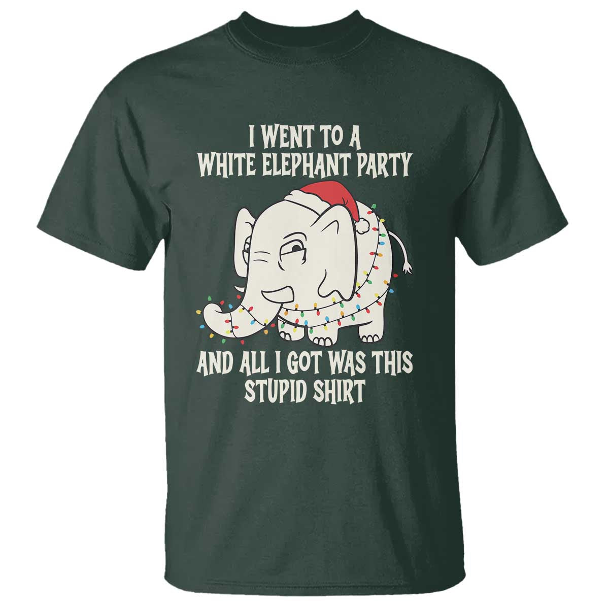 Funny I Went To A White Elephant Party And All I Got Was This Stupid T Shirt TS11 Dark Forest Green Print Your Wear