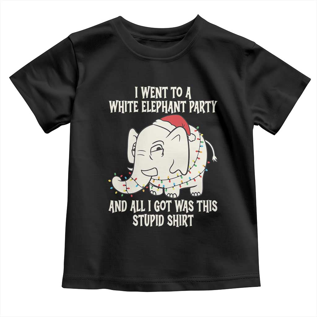 Funny I Went To A White Elephant Party And All I Got Was This Stupid Toddler T Shirt TS11 Black Print Your Wear