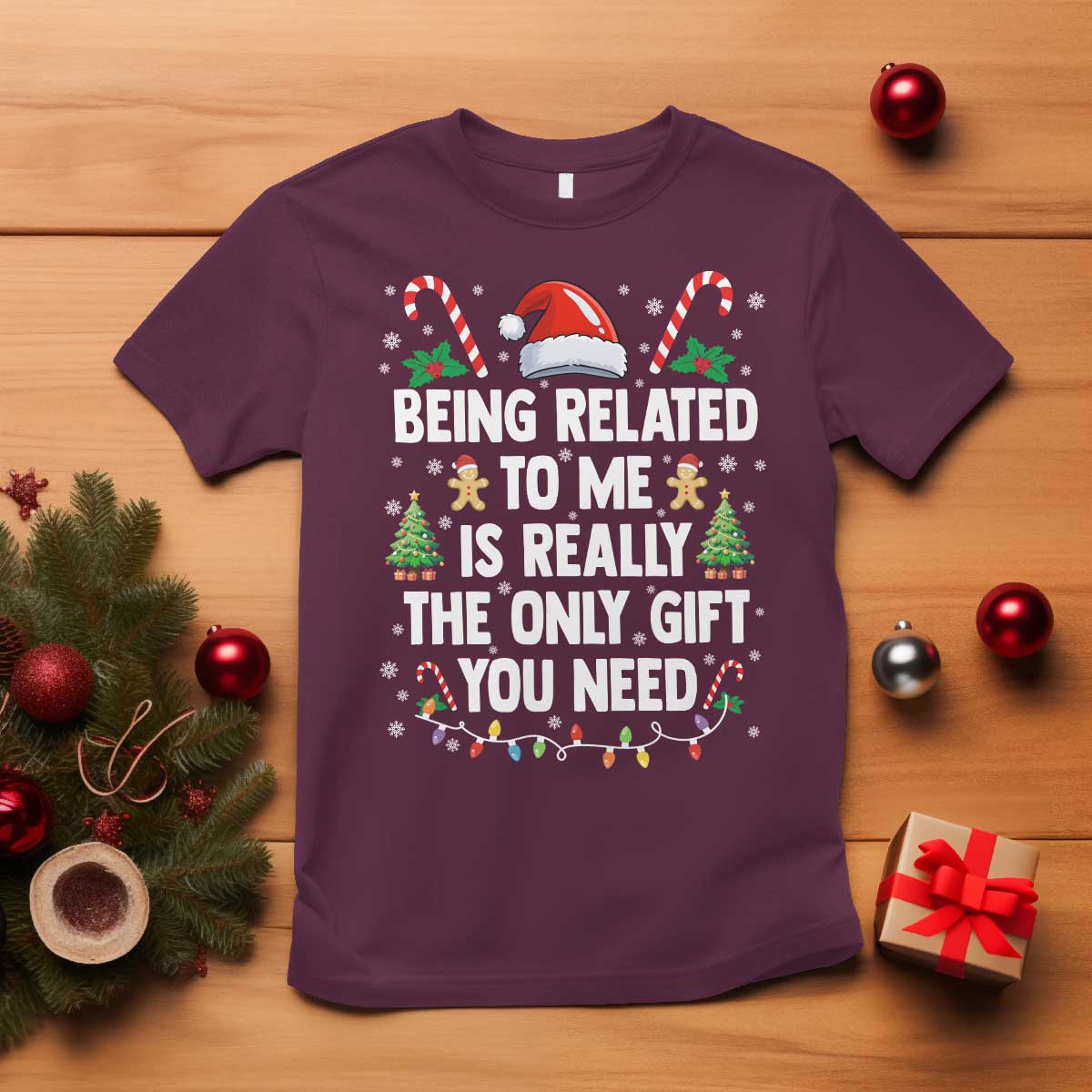 Funny Christmas Being Related To Me is Really The Only Gift You Need T Shirt TS11 Maroon Print Your Wear