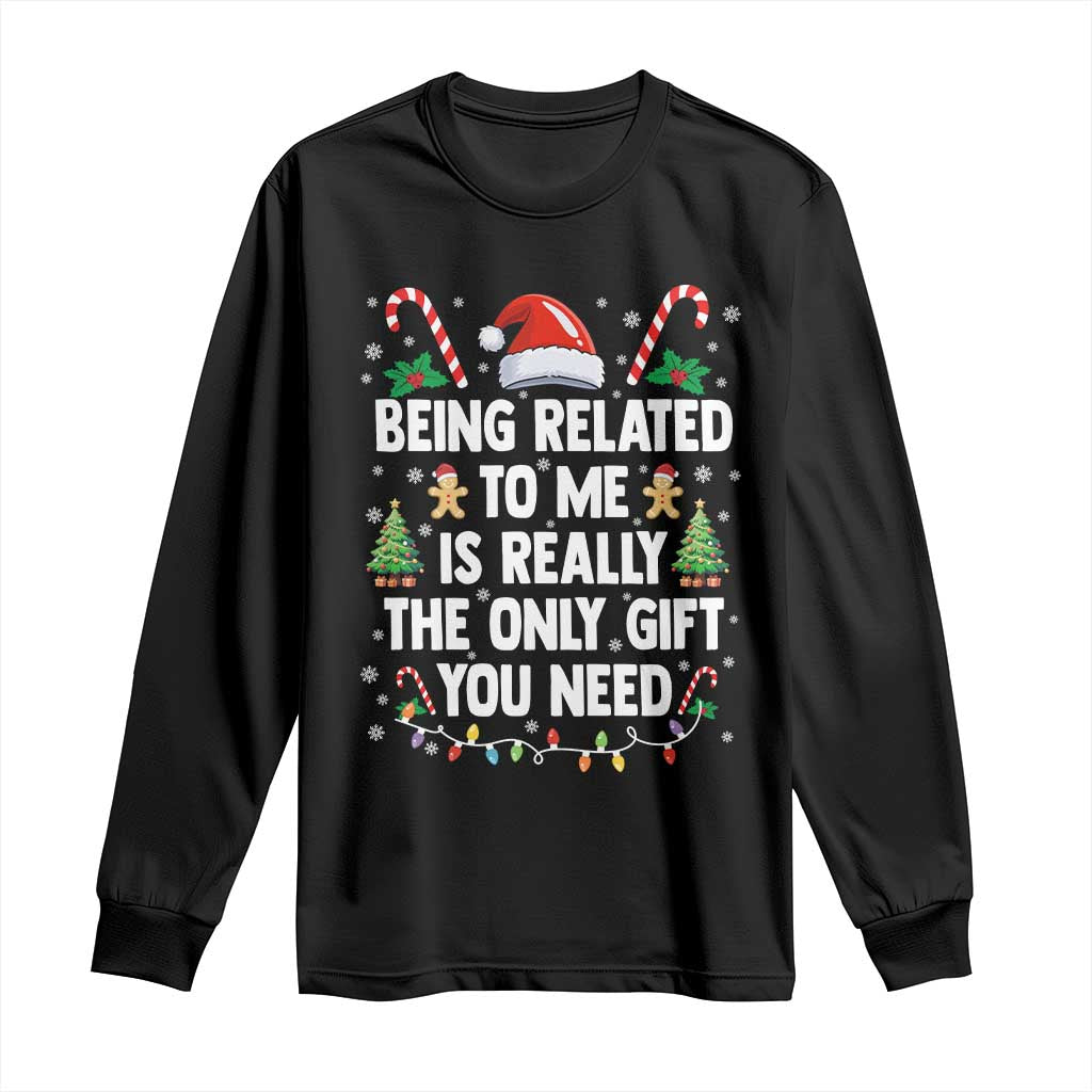 Funny Christmas Being Related To Me is Really The Only Gift You Need Long Sleeve Shirt - Print Your Wear