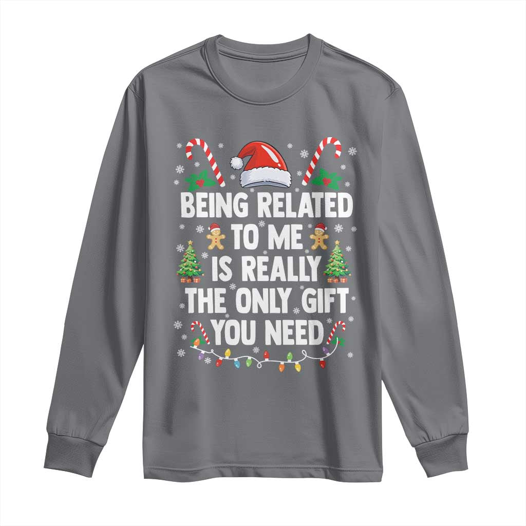 Funny Christmas Being Related To Me is Really The Only Gift You Need Long Sleeve Shirt - Print Your Wear