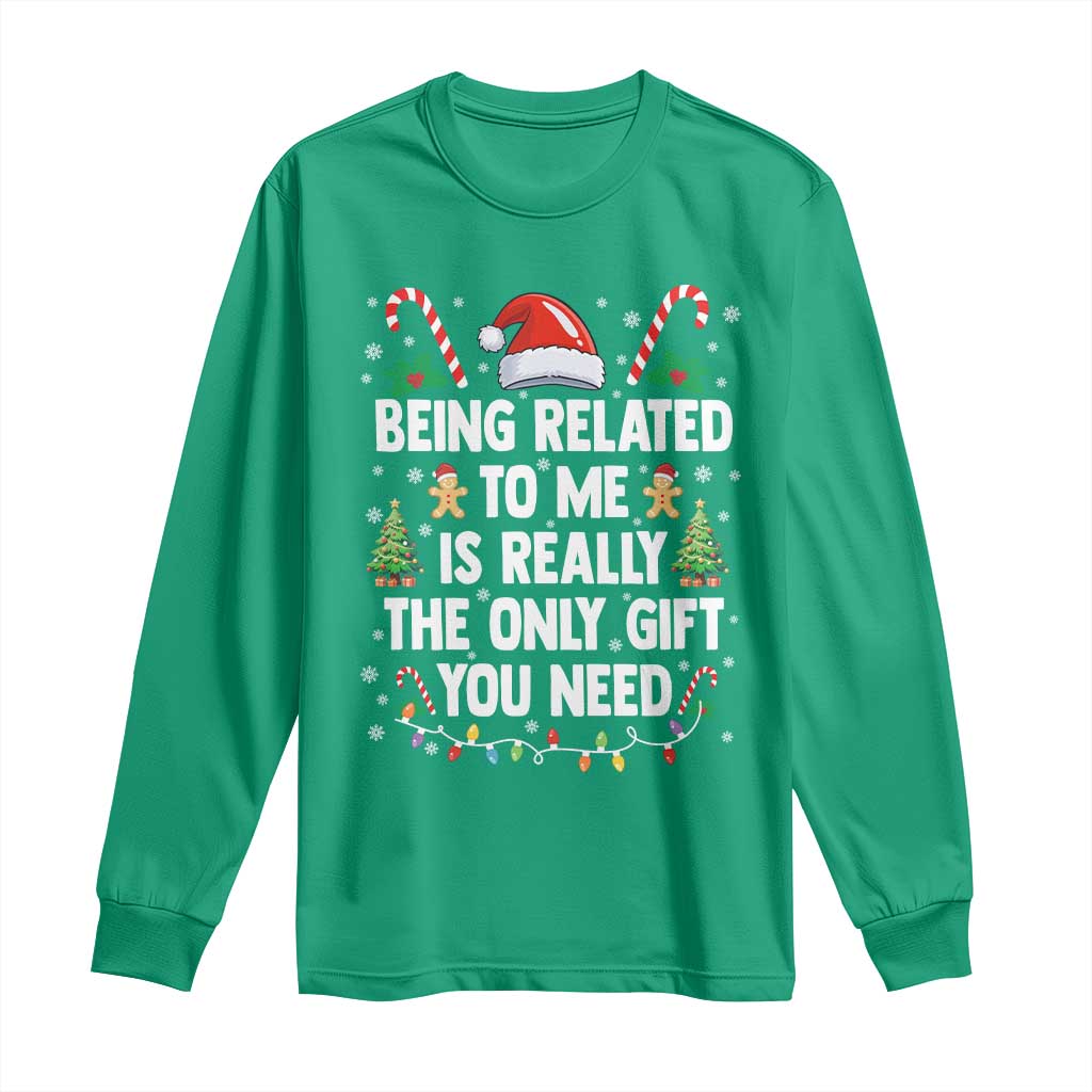 Funny Christmas Being Related To Me is Really The Only Gift You Need Long Sleeve Shirt - Print Your Wear