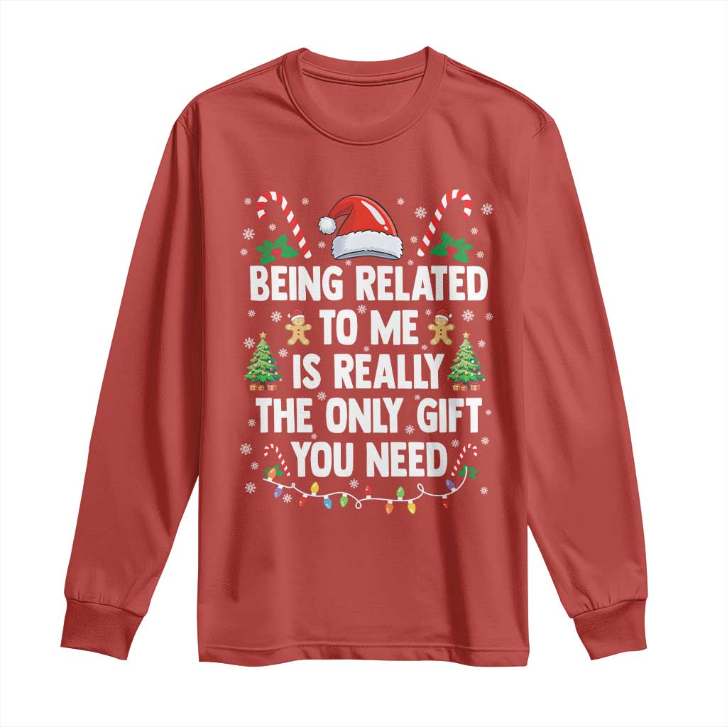 Funny Christmas Being Related To Me is Really The Only Gift You Need Long Sleeve Shirt - Print Your Wear