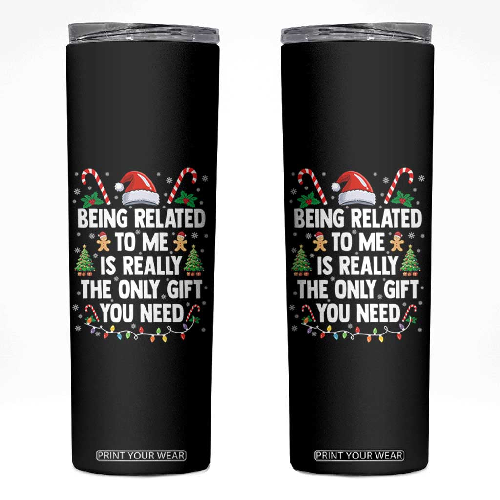 Funny Christmas Being Related To Me is Really The Only Gift You Need Skinny Tumbler TS11 Black Print Your Wear