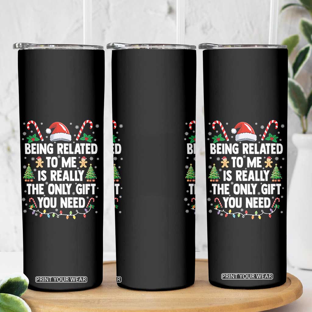 Funny Christmas Being Related To Me is Really The Only Gift You Need Skinny Tumbler TS11 Print Your Wear