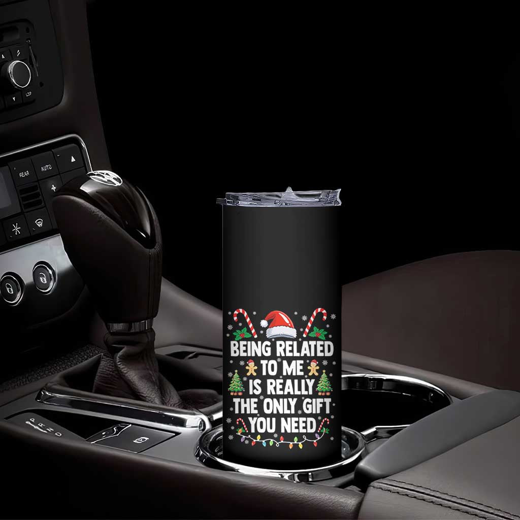 Funny Christmas Being Related To Me is Really The Only Gift You Need Skinny Tumbler TS11 Print Your Wear