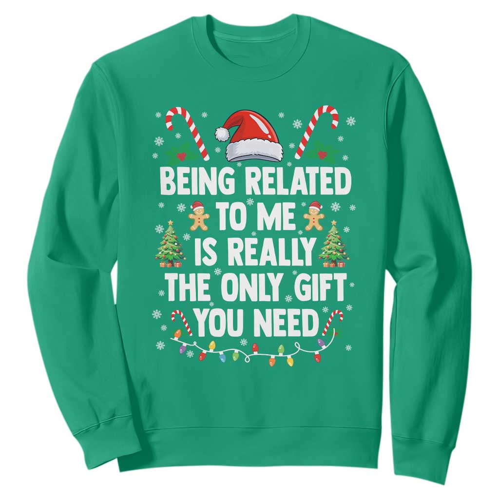Funny Christmas Being Related To Me is Really The Only Gift You Need Sweatshirt TS11 Irish Green Print Your Wear