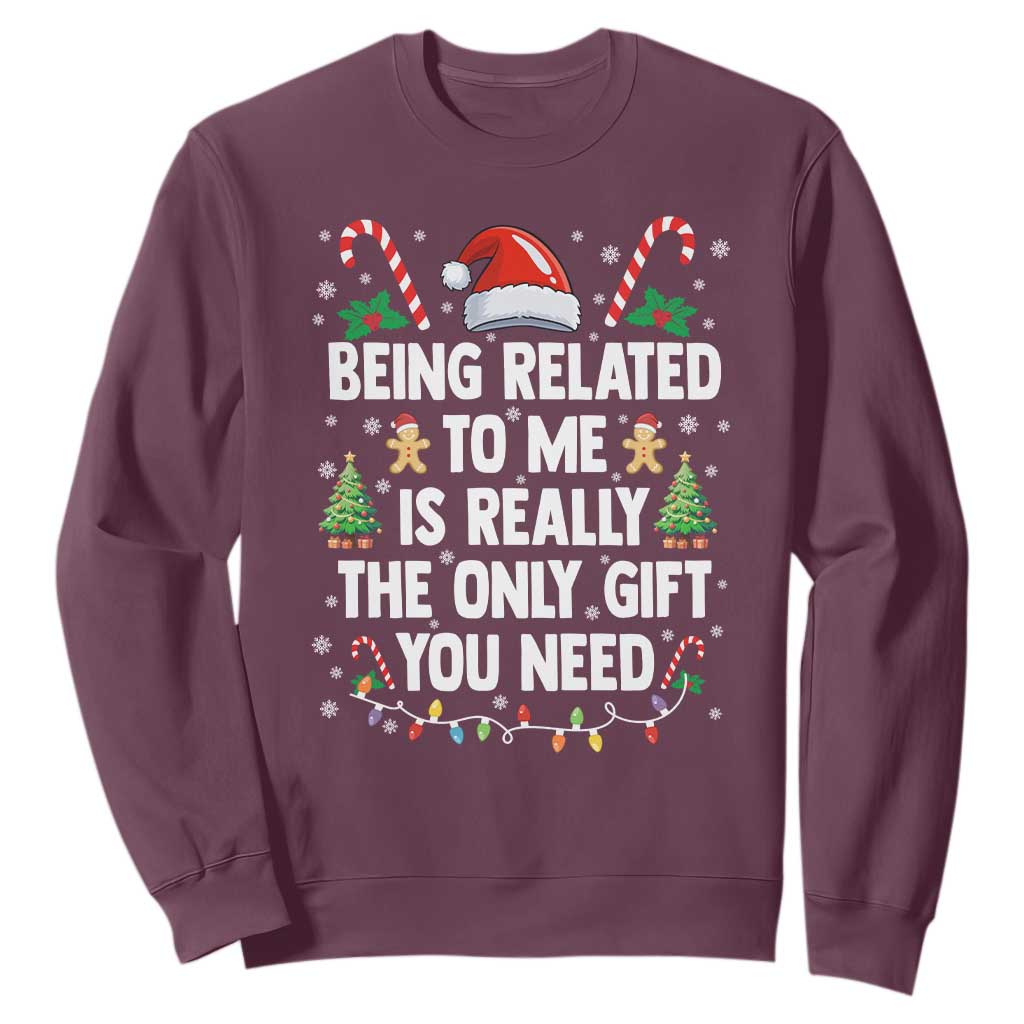 Funny Christmas Being Related To Me is Really The Only Gift You Need Sweatshirt TS11 Maroon Print Your Wear