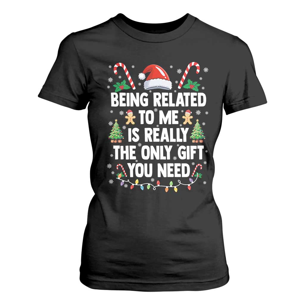 Funny Christmas Being Related To Me is Really The Only Gift You Need T Shirt For Women TS11 Black Print Your Wear