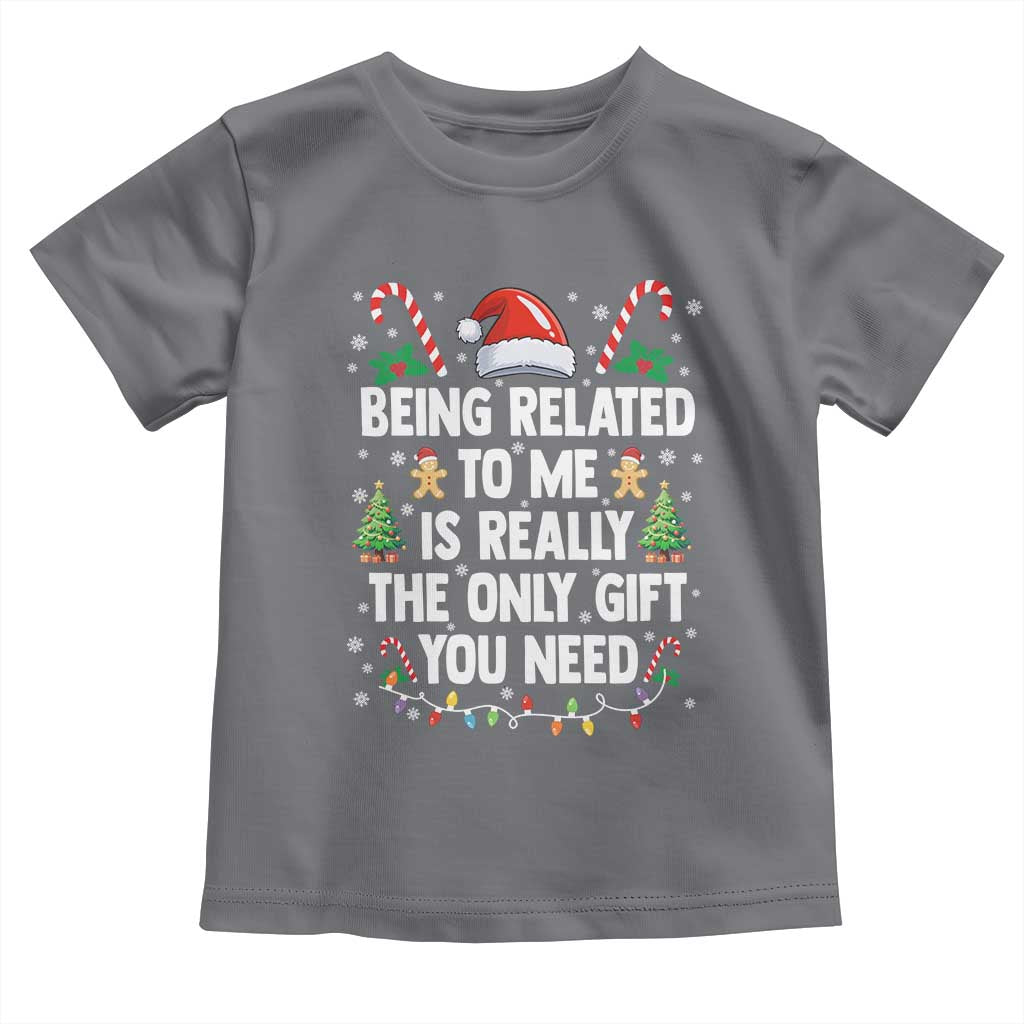 Funny Christmas Being Related To Me is Really The Only Gift You Need Toddler T Shirt TS11 Charcoal Print Your Wear