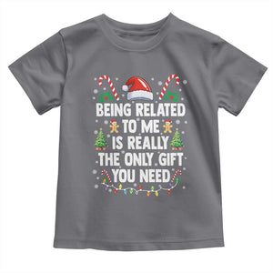 Funny Christmas Being Related To Me is Really The Only Gift You Need Toddler T Shirt TS11 Charcoal Print Your Wear