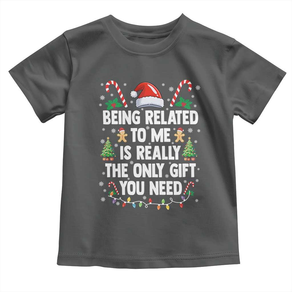 Funny Christmas Being Related To Me is Really The Only Gift You Need Toddler T Shirt TS11 Dark Heather Print Your Wear