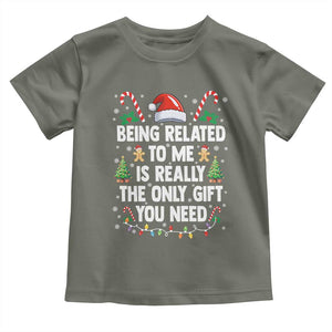 Funny Christmas Being Related To Me is Really The Only Gift You Need Toddler T Shirt TS11 Military Green Print Your Wear